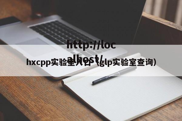 hxcpp实验室入口(glp实验室查询)